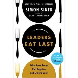 Leaders Eat Last: Why Some Teams Pull Together and Others Don't -- Simon Sinek